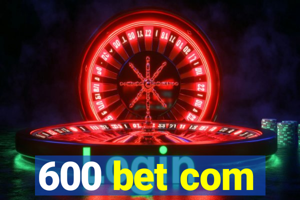 600 bet com